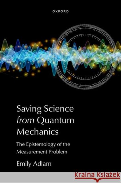 Saving Science from Quantum Mechanics: The Epistemology of the Measurement Problem