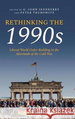 Rethinking the 1990s: Liberal World Order-Building in the Aftermath of the Cold War