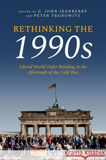 Rethinking the 1990s: Liberal World Order-Building in the Aftermath of the Cold War