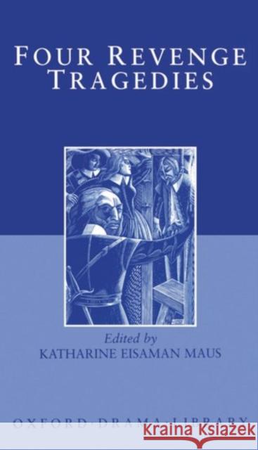 Four Revenge Tragedies: The Spanish Tragedy; The Revenger's Tragedy; The Revenge of Bussy d'Ambois; And the Atheist's Tragedy