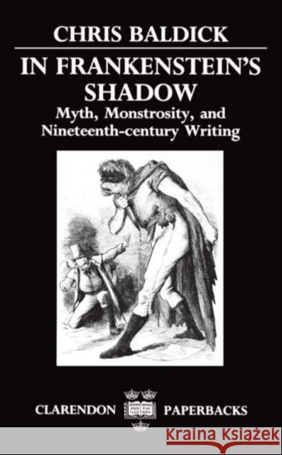 In Frankenstein's Shadow: Myth, Monstrosity, and Nineteenth-Century Writing