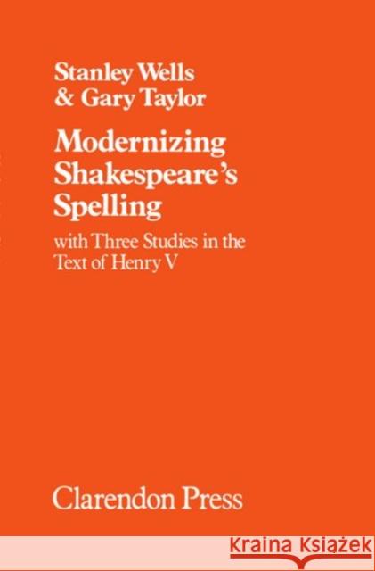 Modernizing Shakespeare's Spelling: With Three Studies of the Text of Henry V by Gary Taylor