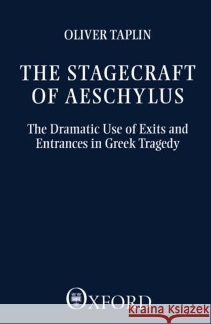 The Stagecraft of Aeschylus: The Dramatic Use of Exits and Entrances in Greek Tragedy