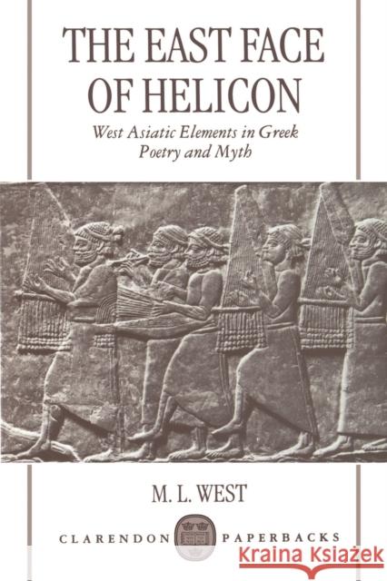 The East Face of Helicon: West Asiatic Elements in Greek Poetry and Myth