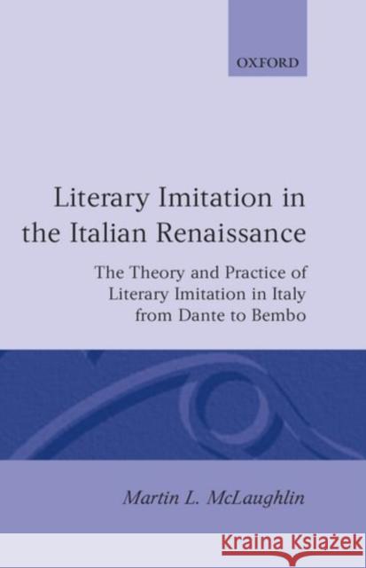 Literary Imitation in the Italian Renaissance: The Theory and Practice of Literary Imitation in Italy from Dante to Bembo