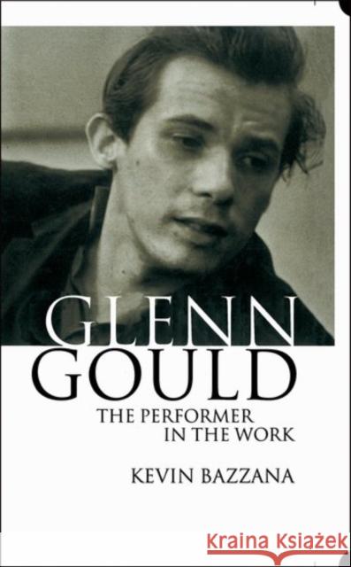 Glenn Gould: The Performer in the Work: A Study in Performance Practice