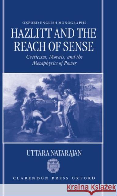 Hazlitt and the Reach of Sense: Criticism, Morals, and the Metaphysics of Power