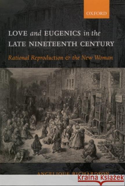 Love and Eugenics in the Late Nineteenth Century: Rational Reproduction and the New Woman