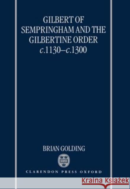 Gilbert of Sempringham and the Gilbertine Order C.1130-C.1300