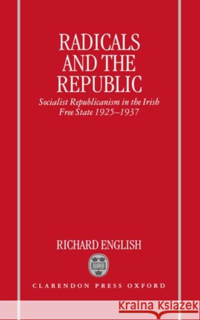 Radicals and the Republic: Socialist Republicanism in the Irish Free State, 1925-1937