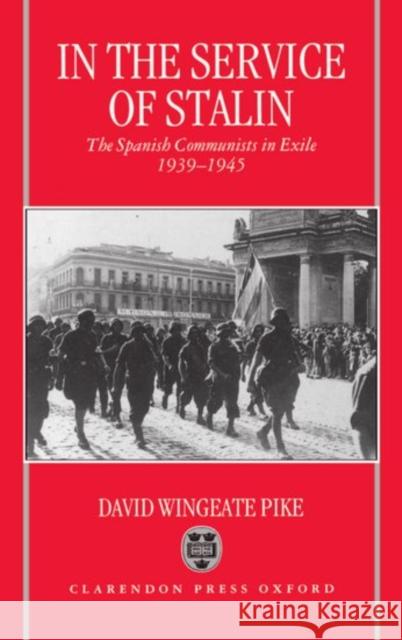 In the Service of Stalin: The Spanish Communists in Exile, 1939-1945