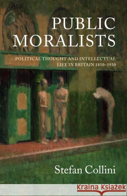 Public Moralists: Political Thought and Intellectual Life in Britain, 1850-1930