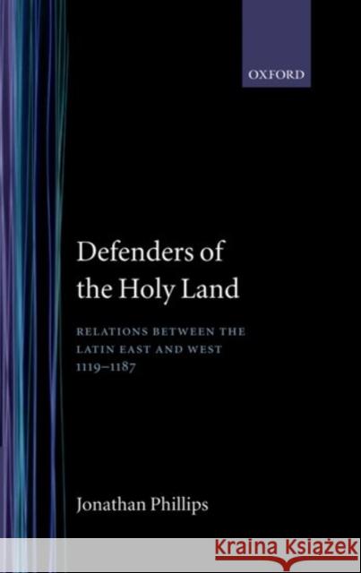 Defenders of the Holy Land: Relations Between the Latin East and the West, 1119-1187