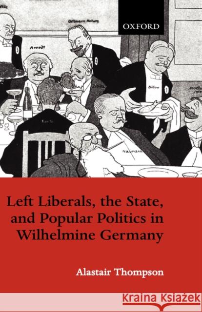 Left Liberals, the State, and Popular Politics in Wilhelmine Germany