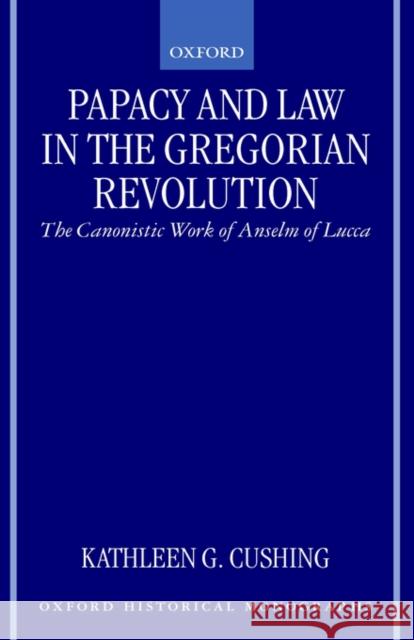 Papacy and Law in the Gregorian Revolution: The Canonistic Work of Anselm of Lucca