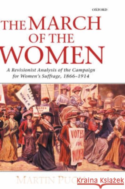 The March of the Women: A Revisionist Analysis of the Campaign for Women's Suffrage, 1866-1914