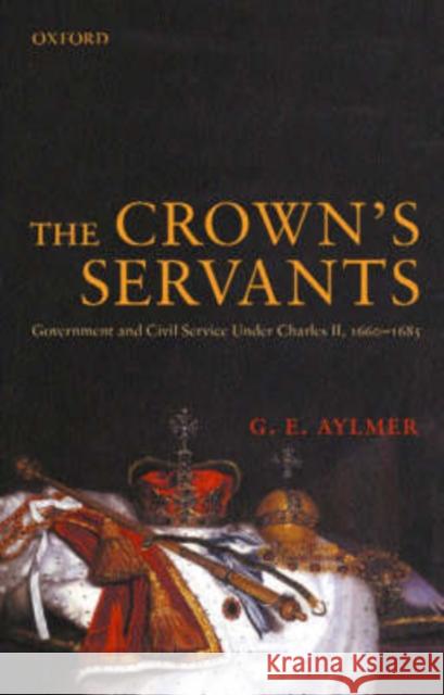 The Crown's Servants: Government and the Civil Service Under Charles II, 1660-1685