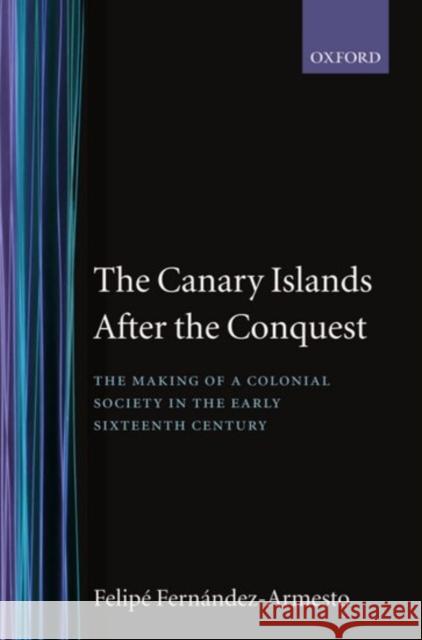 The Canary Islands After the Conquest: The Making of a Colonial Society in the Early Sixteenth Century