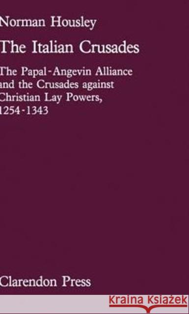 The Italian Crusades: The Papal-Angevin Alliance and the Crusades Against Christian Lay Powers, 1254-1343