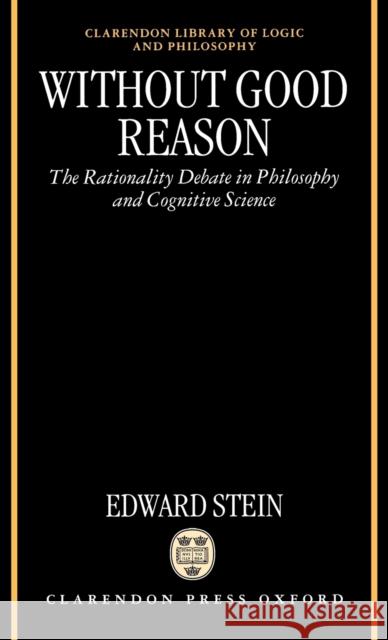 Without Good Reason: The Rationality Debate in Philosophy and Cognitive Science