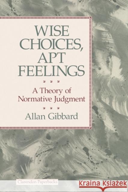 Wise Choices, Apt Feelings - A Theory of Normative Judgement