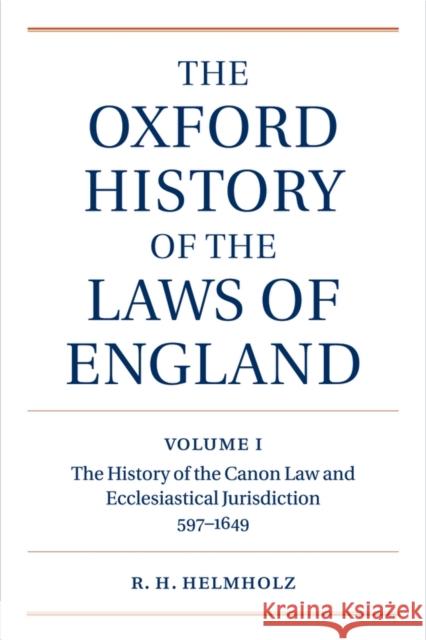 The Oxford History of the Laws of England: Volume I: The Canon Law and Ecclesiastical Jurisdiction from 597 to the 1640s