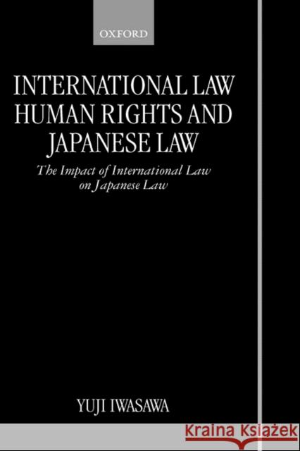 International Law, Human Rights, and Japanese Law: The Impact of International Law on Japanese Law