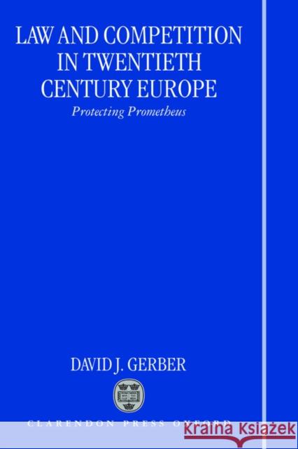 Law and Competition in Twentieth Century Europe: Protecting Prometheus