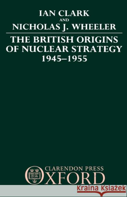 The British Origins of Nuclear Strategy 1945-1955