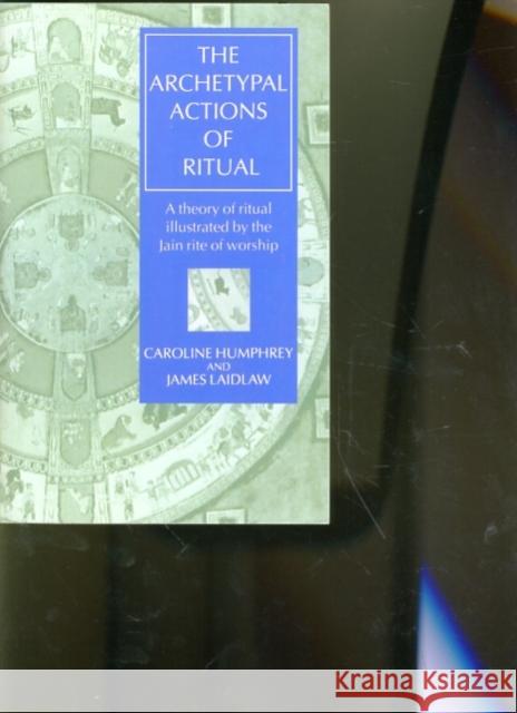 The Archetypal Actions of Ritual: A Theory of Ritual Illustrated by the Jain Rite of Worship