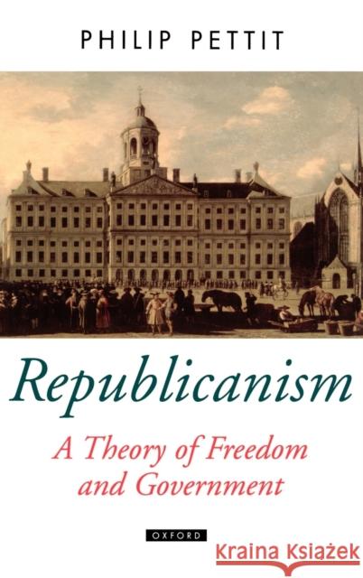 Republicanism a Theory of Freedom and Government