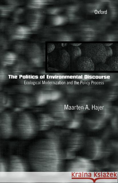 The Politics of Environmental Discourse: Ecological Modernization and the Policy Process