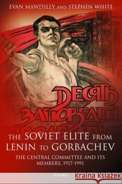 The Soviet Elite from Lenin to Gorbachev: The Central Committee and Its Members, 1917-1991