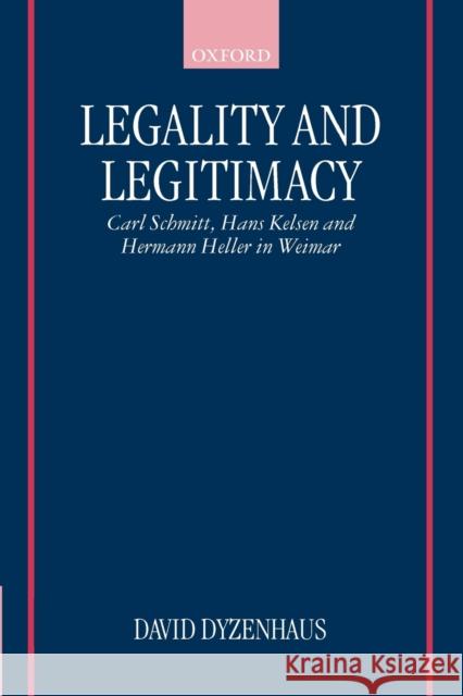 Legality and Legitimacy: Carl Schmitt, Hans Kelsen and Hermann Heller in Weimar