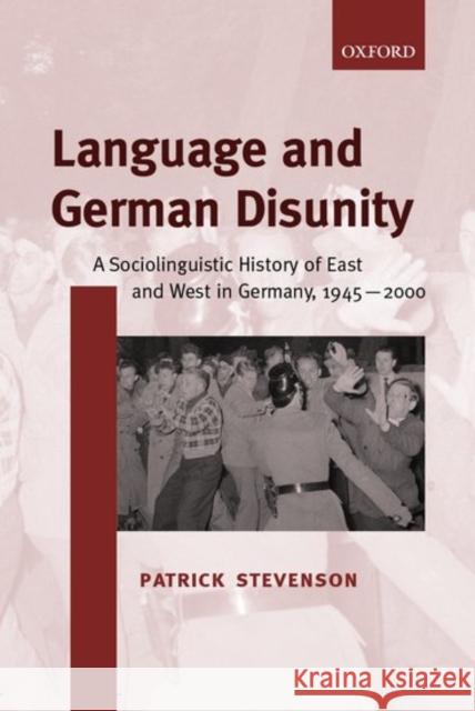 Language and German Disunity: A Sociolinguistic History of East and West in Germany, 1945-2000