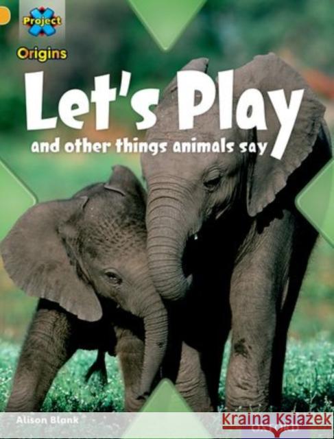 Project X Origins: Gold Book Band, Oxford Level 9: Communication: Let's Play - and other things animals say