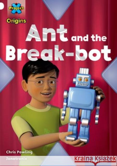 Project X Origins: White Book Band, Oxford Level 10: Inventors and Inventions: Ant and the Break-bot