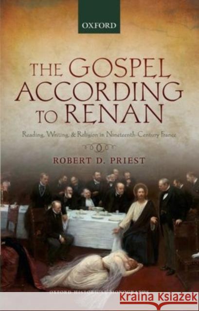 The Gospel According to Renan: Reading, Writing, and Religion in Nineteenth-Century France