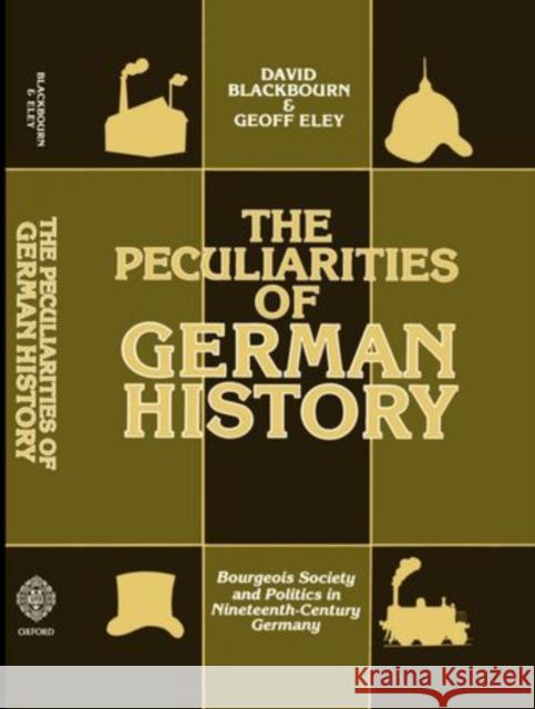 The Peculiarities of Gewrman History: Bourgeois Society and Politics in Nineteenth-Century Germany
