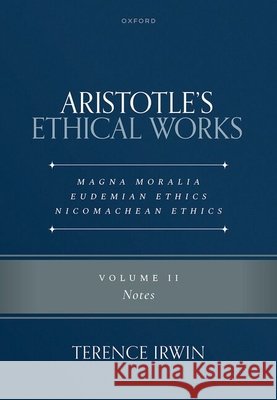Aristotle's Ethical Works Magna Moralia, Eudemian Ethics, Nicomachean Ethics: Volume II Notes