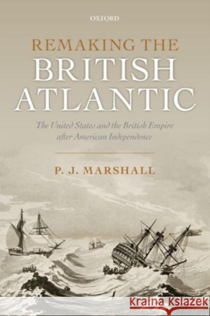 Remaking the British Atlantic: The United States and the British Empire After American Independence