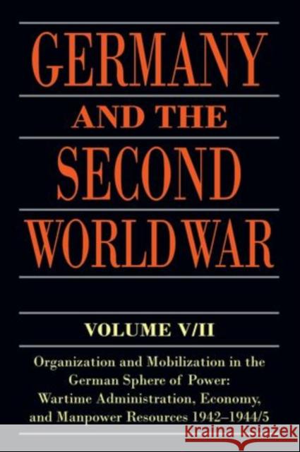 Germany and the Second World War: V/II: Organization and Mobilization in the German Sphere of Power: Wartime Administration, Economy, and Manpower Res