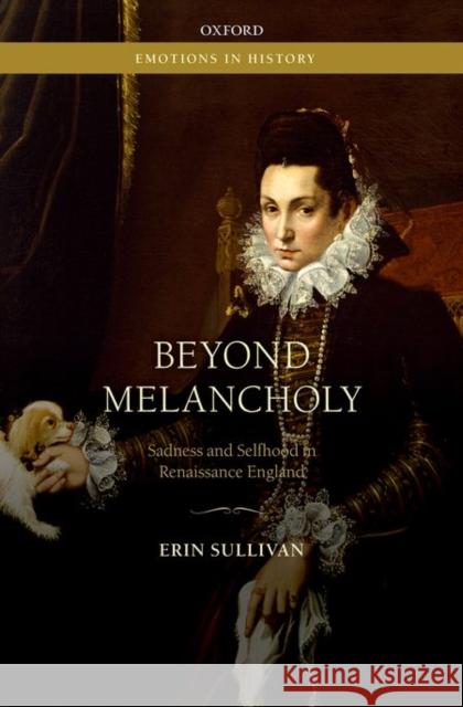 Beyond Melancholy: Sadness and Selfhood in Renaissance England