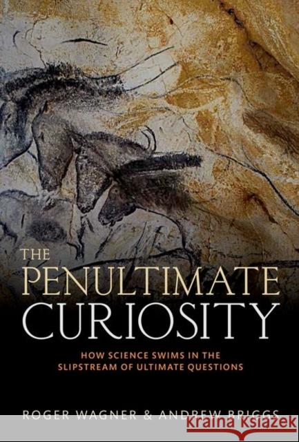 The Penultimate Curiosity: How Science Swims in the Slipstream of Ultimate Questions