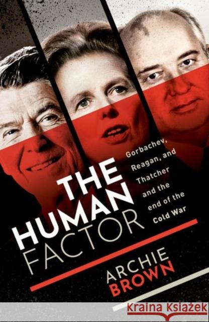 The Human Factor: Gorbachev, Reagan, and Thatcher, and the End of the Cold War