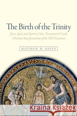 The Birth of the Trinity: Jesus, God, and Spirit in New Testament and Early Christian Interpretations of the Old Testament