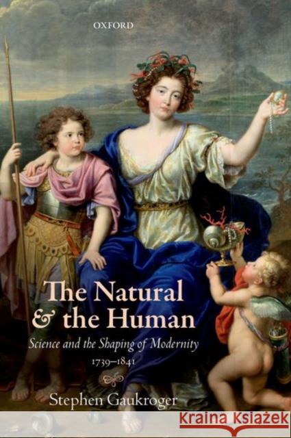 The Natural and the Human: Science and the Shaping of Modernity, 1739-1841 / Stephen Gaukroger