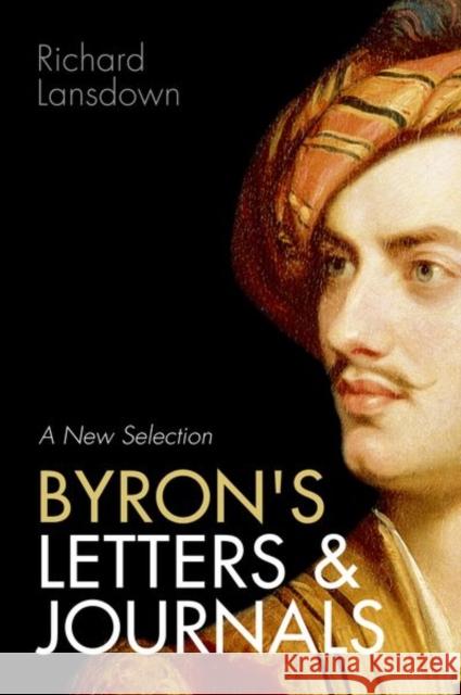 Byron's Letters and Journals: A New Selection: From Leslie A. Marchand's Twelve-Volume Edition / Edited by Richard Lansdown