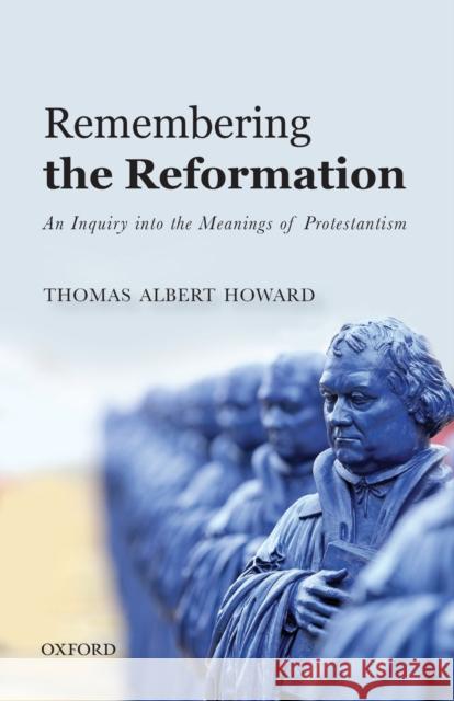 Remembering the Reformation: An Inquiry Into the Meanings of Protestantism