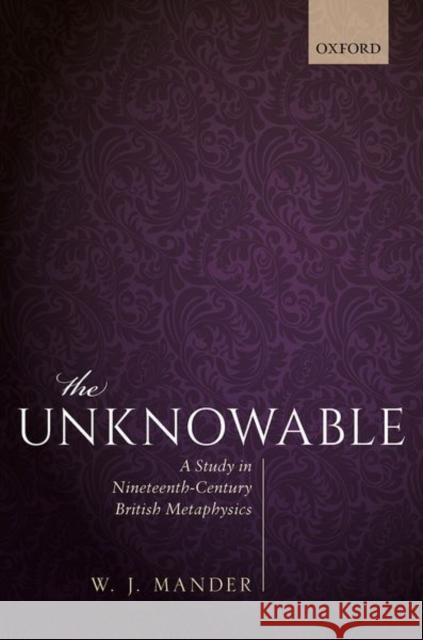 The Unknowable: A Study in Nineteenth-Century British Metaphysics